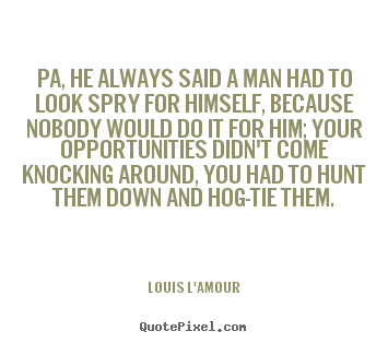 Louis L'Amour picture quotes - Pa, he always said a man had to look spry.. - Success sayings