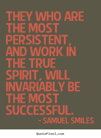 Samuel Smiles picture quotes - They who are the most persistent, and work in the true spirit, will invariably.. - Success sayings