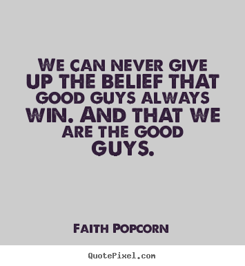 Create picture quotes about success - We can never give up the belief that good guys always win. and that..