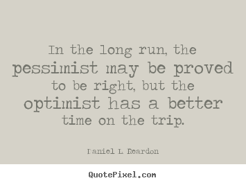 How to make picture quote about success - In the long run, the pessimist may be proved to be right, but the..