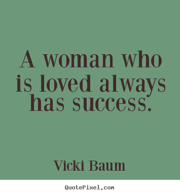 Vicki Baum picture quotes - A woman who is loved always has success. - Success quotes
