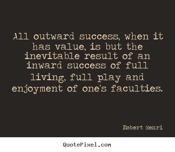 Success quotes - All outward success, when it has value, is but the inevitable..