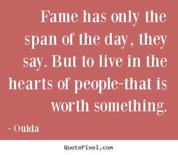 Success quotes - Fame has only the span of the day, they say. but to live in..