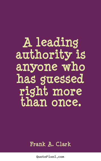 Quotes about success - A leading authority is anyone who has guessed right..