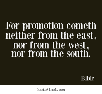 Success quotes - For promotion cometh neither from the east, nor from the west, nor..
