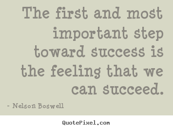 Create graphic picture quotes about success - The first and most important step toward success is the feeling..