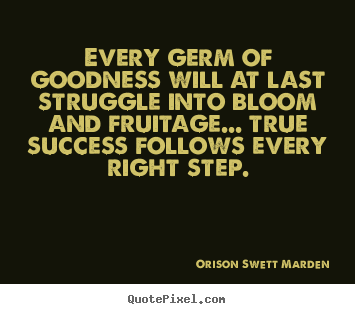 Quotes about success - Every germ of goodness will at last struggle..