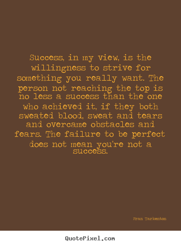 Design your own photo quote about success - Success, in my view, is the willingness to strive for something..