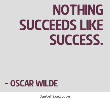 How to make picture quotes about success - Nothing succeeds like success.