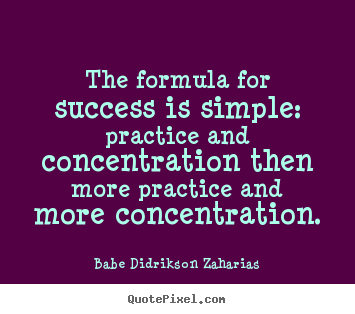 Success quotes - The formula for success is simple: practice and concentration then..