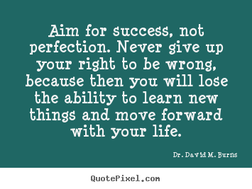 Quote about success - Aim for success, not perfection. never give up your right to be wrong,..