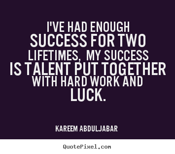 How to make picture quotes about success - I've had enough success for two lifetimes, my success is talent put together..