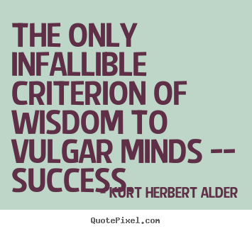 Success quote - The only infallible criterion of wisdom to vulgar minds -- success.