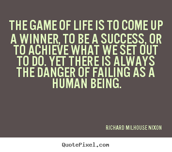 The game of life is to come up a winner, to be a success,.. Richard Milhouse Nixon great success quote