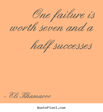 Eli Khamarov poster quotes - One failure is worth seven and a half successes - Success quotes