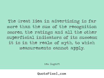 Leo Bogart poster quotes - The great idea in advertising is far more than the sum.. - Success sayings