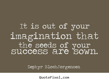 Success quote - It is out of your imagination that the seeds..