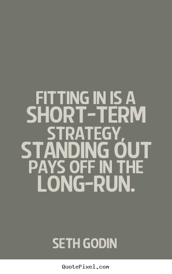 Quote about success - Fitting in is a short-term strategy, standing out pays off in..