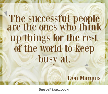 Quotes about success - The successful people are the ones who think up things for the rest..