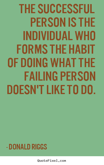 Quotes about success - The successful person is the individual who forms the habit..