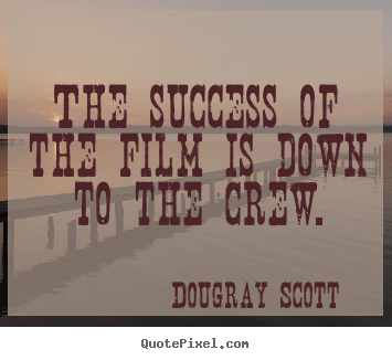 Success quotes - The success of the film is down to the crew.