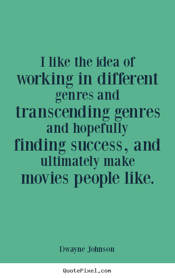 Quotes about success - I like the idea of working in different genres and transcending..