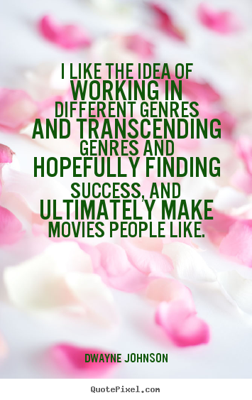 Dwayne Johnson picture sayings - I like the idea of working in different genres and transcending.. - Success quotes