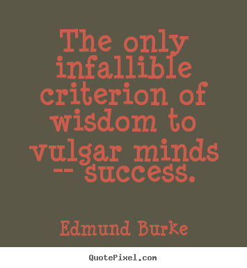 Success quotes - The only infallible criterion of wisdom to vulgar minds -- success.