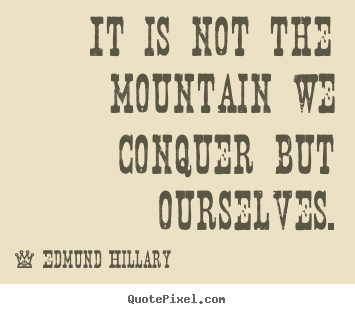 Edmund Hillary picture quotes - It is not the mountain we conquer but ourselves. - Success quotes