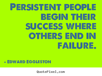 Success quotes - Persistent people begin their success where..