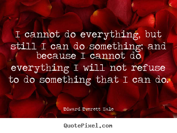 Edward Everett Hale image quotes - I cannot do everything, but still i can do something; and because.. - Success quotes