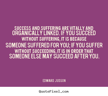 Success quote - Success and suffering are vitally and organically linked...