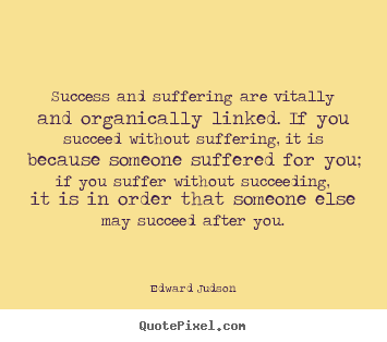 Quotes about success - Success and suffering are vitally and organically linked. if you succeed..