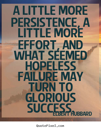 Success quotes - A little more persistence, a little more effort, and what seemed..