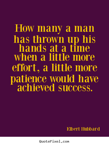 How many a man has thrown up his hands at a time when a little.. Elbert Hubbard greatest success quotes