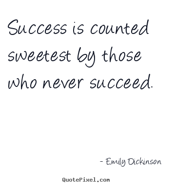 Quotes about success - Success is counted sweetest by those who never succeed.