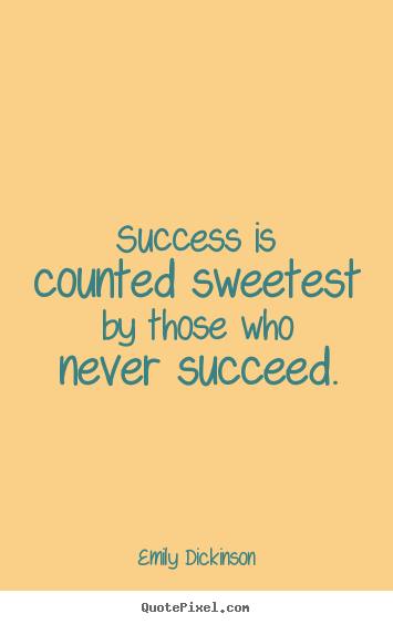Success quote - Success is counted sweetest by those who never succeed.
