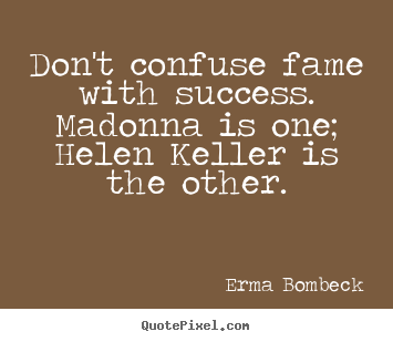 Quotes about success - Don't confuse fame with success. madonna is..