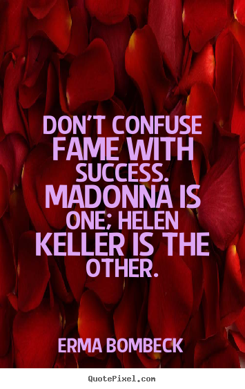 Make personalized image quote about success - Don't confuse fame with success. madonna is one;..