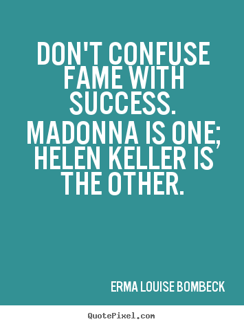 Quotes about success - Don't confuse fame with success. madonna is one;..