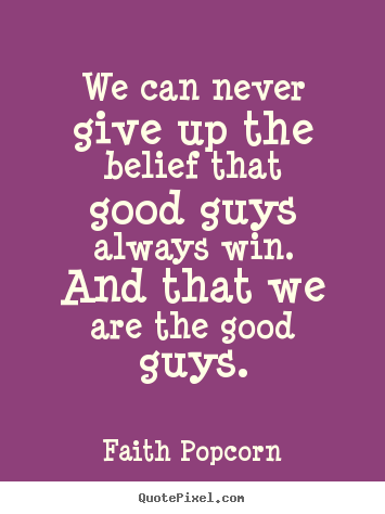 Make personalized picture quotes about success - We can never give up the belief that good guys always..