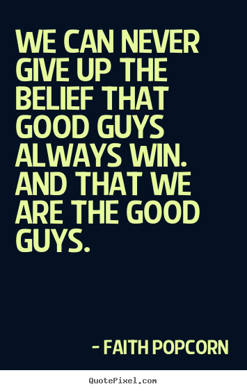 Quotes about success - We can never give up the belief that good guys always win. and that we..