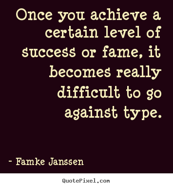 Design your own picture quotes about success - Once you achieve a certain level of success or fame, it becomes..