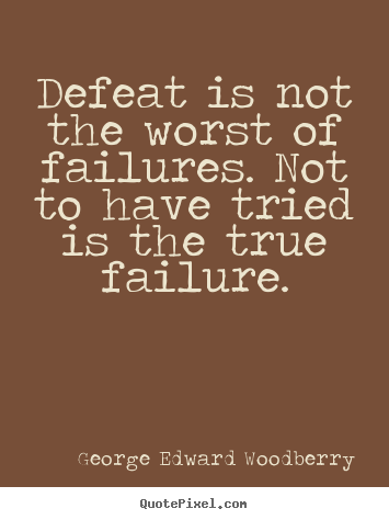 Quote about success - Defeat is not the worst of failures. not to have..