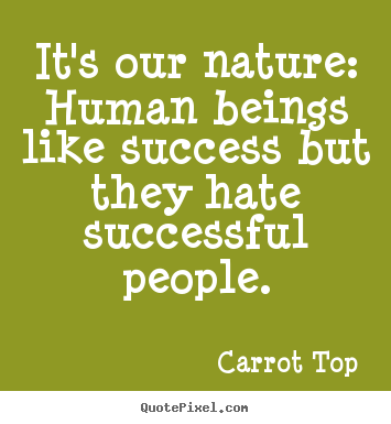 Carrot Top picture quote - It's our nature: human beings like success but they hate successful.. - Success quote