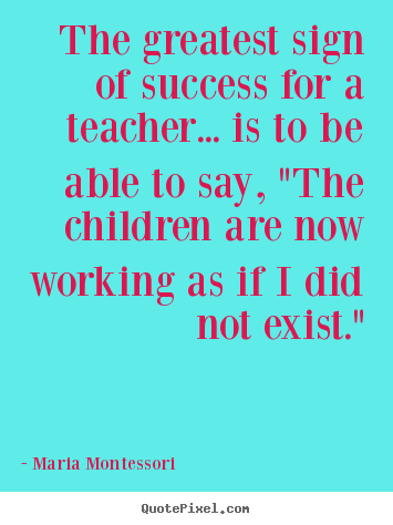 Success quote - The greatest sign of success for a teacher... is to be able..