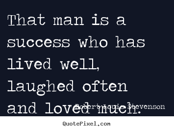 That man is a success who has lived well, laughed.. Robert Louis Stevenson famous success quotes