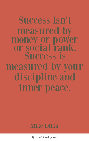 Quote about success - Success isn't measured by money or power or social rank. success..