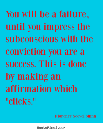 Quotes about success - You will be a failure, until you impress the subconscious with..