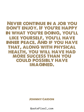Success quotes - Never continue in a job you don't enjoy. if you're..
